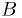 B